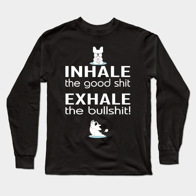 Inhale the good shit exhale the bullshit with yoga dogs Long Sleeve T-Shirt by pickledpossums